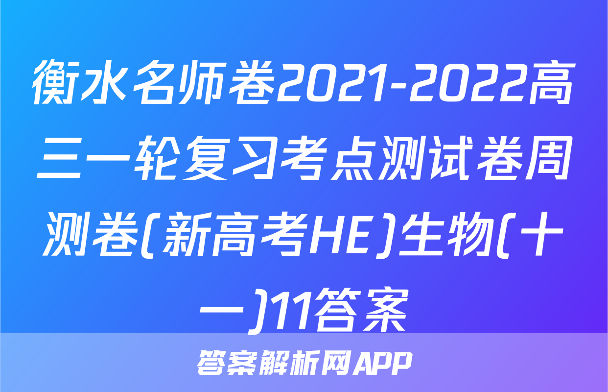 衡水名师卷2021-2022高三一轮复习考点测试卷周测卷(新高考HE)生物(十一)11答案