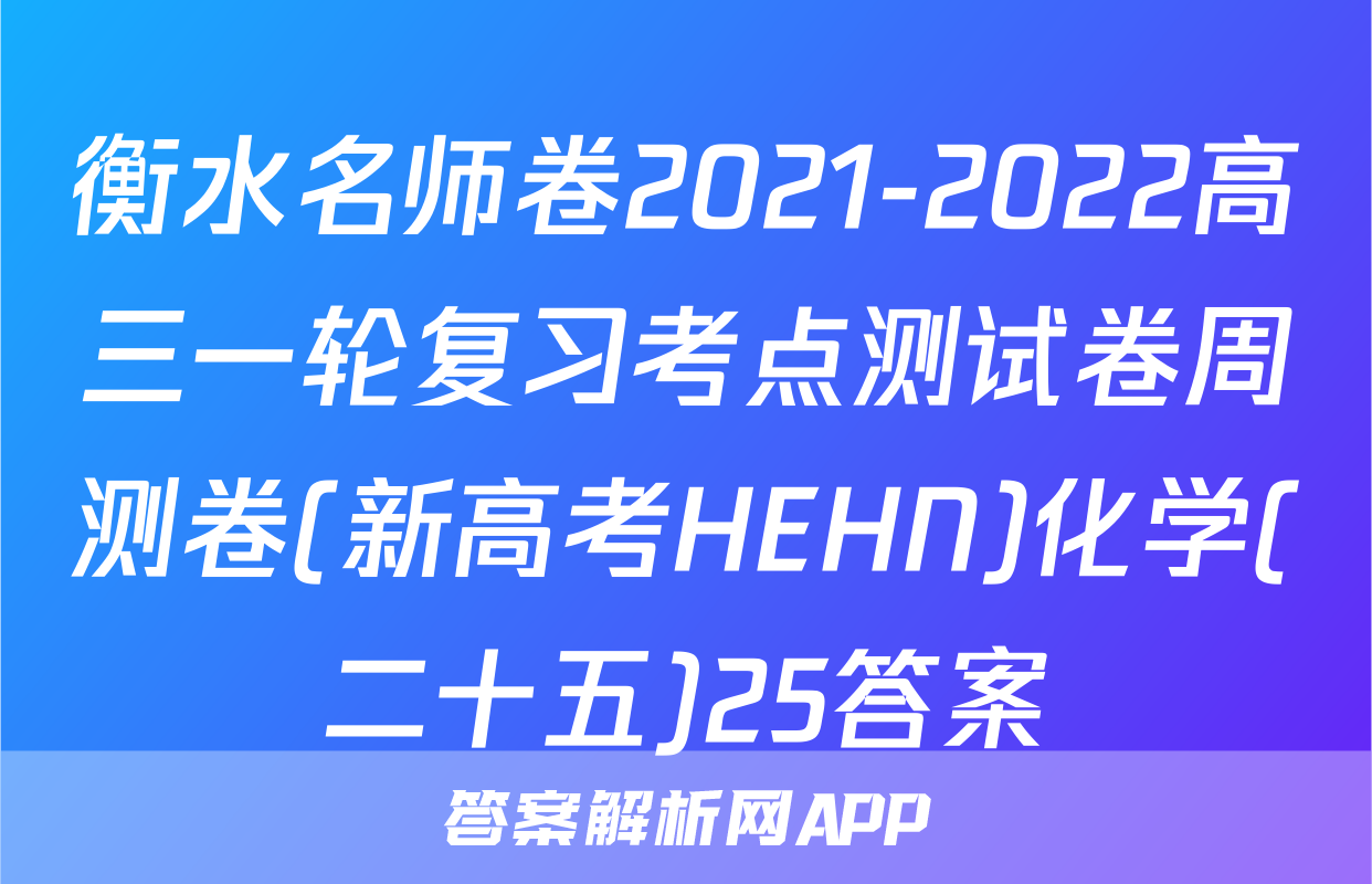衡水名师卷2021-2022高三一轮复习考点测试卷周测卷(新高考HEHN)化学(二十五)25答案