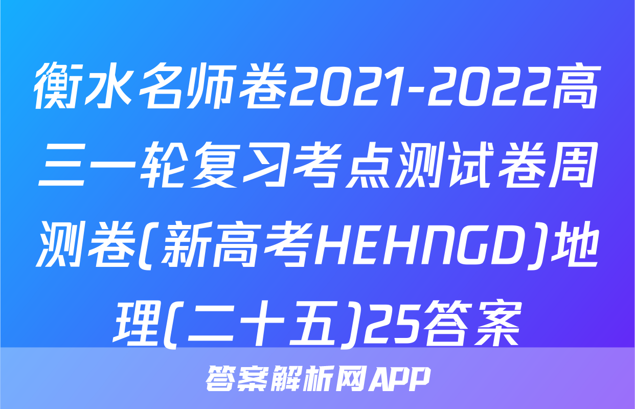 衡水名师卷2021-2022高三一轮复习考点测试卷周测卷(新高考HEHNGD)地理(二十五)25答案