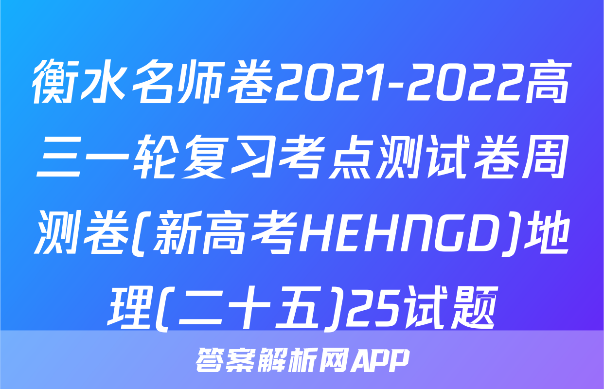 衡水名师卷2021-2022高三一轮复习考点测试卷周测卷(新高考HEHNGD)地理(二十五)25试题
