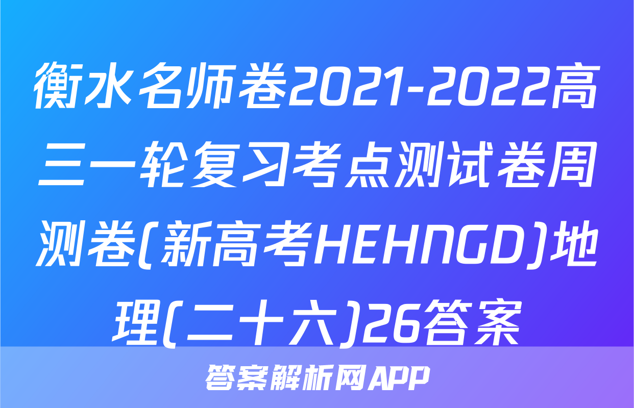 衡水名师卷2021-2022高三一轮复习考点测试卷周测卷(新高考HEHNGD)地理(二十六)26答案