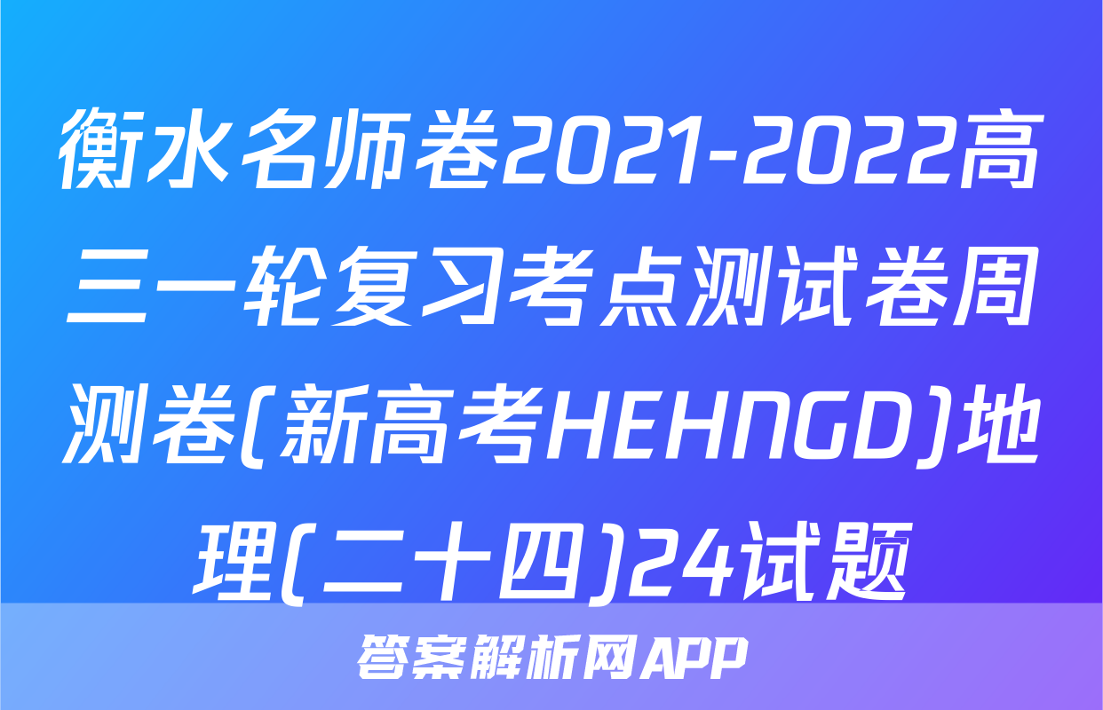 衡水名师卷2021-2022高三一轮复习考点测试卷周测卷(新高考HEHNGD)地理(二十四)24试题
