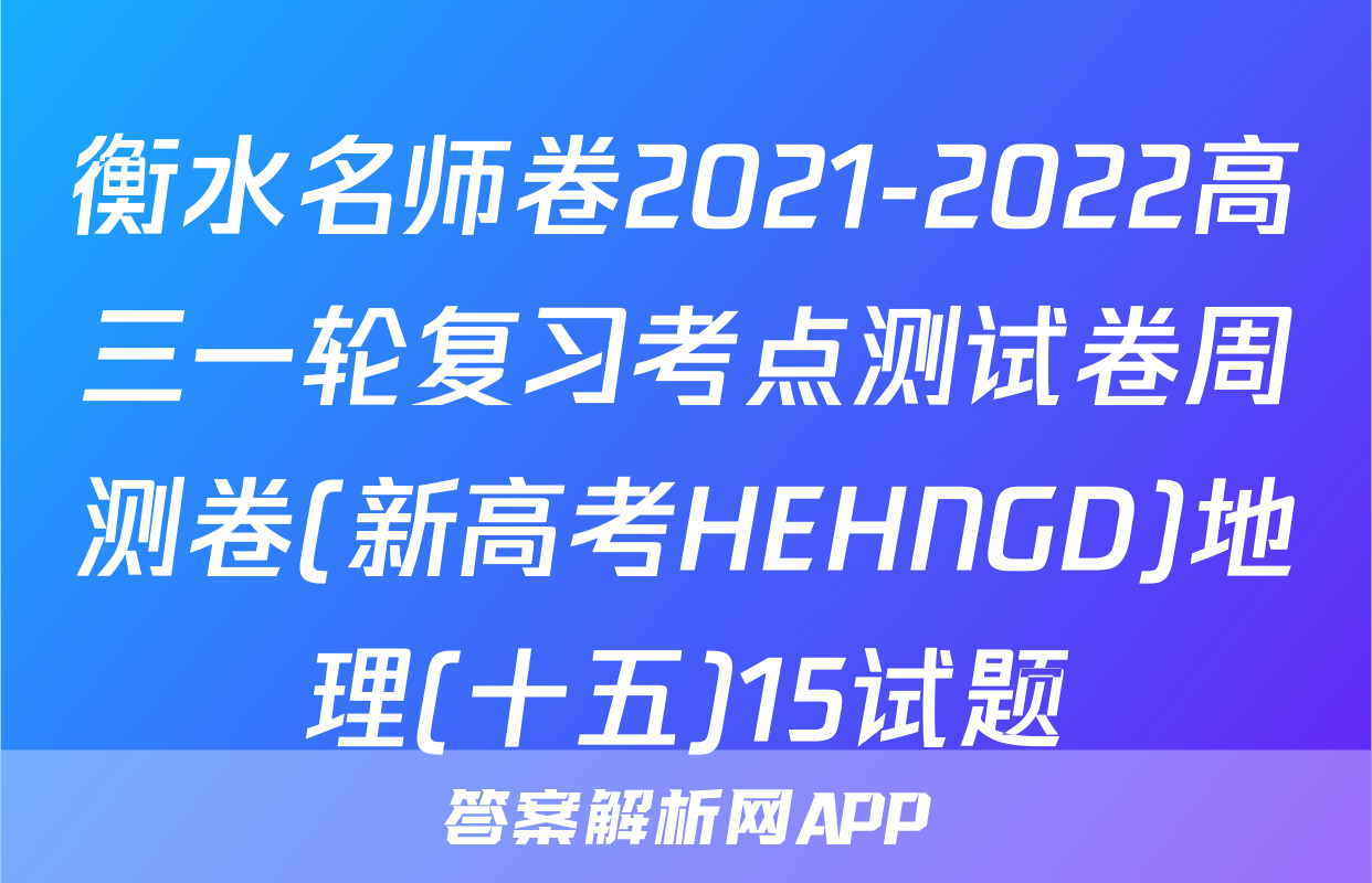 衡水名师卷2021-2022高三一轮复习考点测试卷周测卷(新高考HEHNGD)地理(十五)15试题