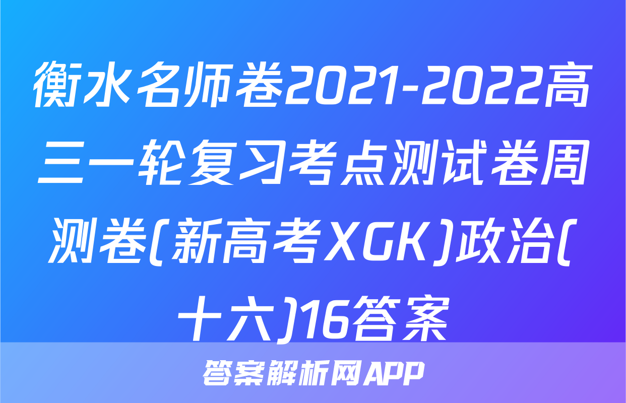 衡水名师卷2021-2022高三一轮复习考点测试卷周测卷(新高考XGK)政治(十六)16答案
