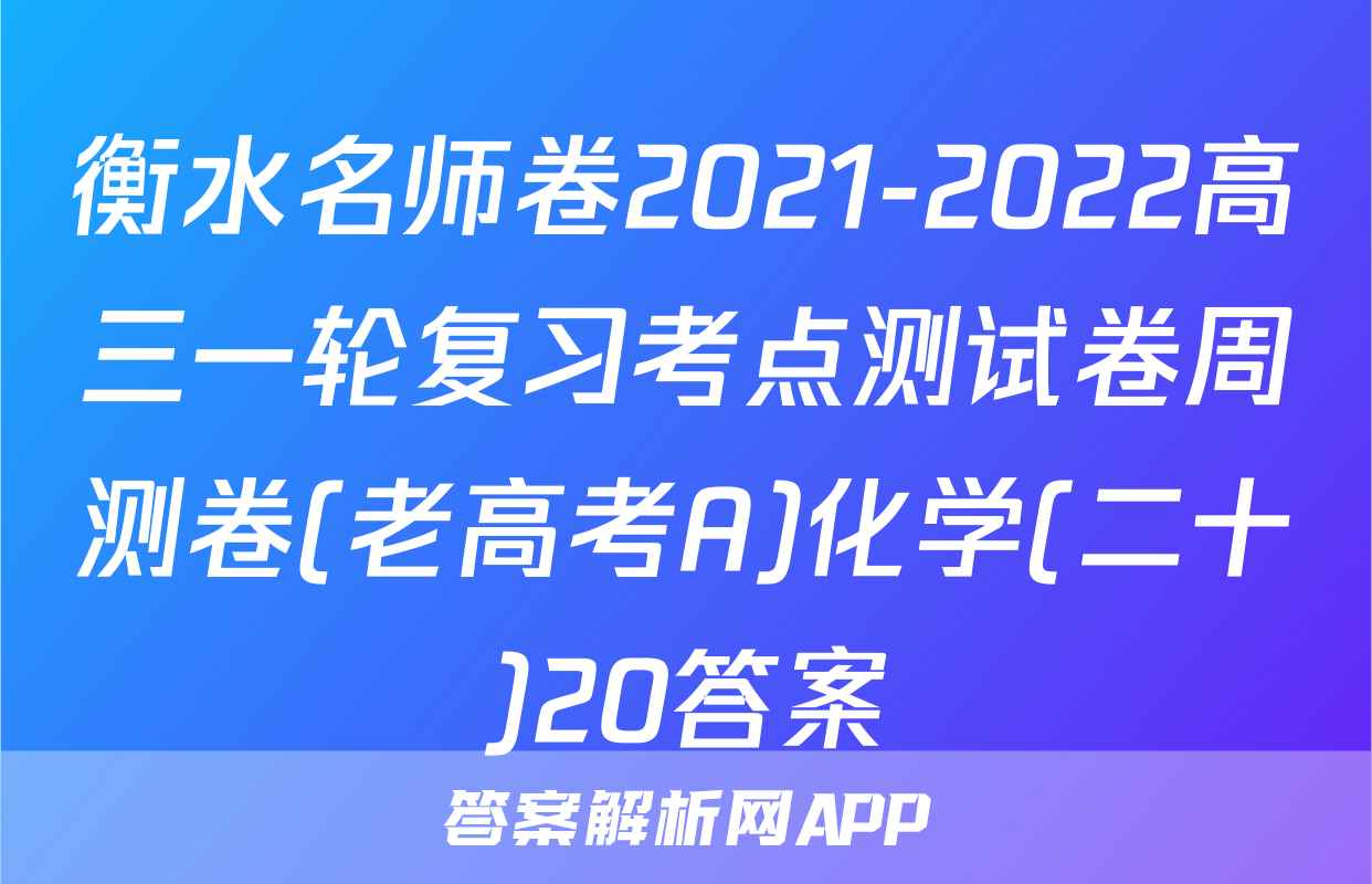 衡水名师卷2021-2022高三一轮复习考点测试卷周测卷(老高考A)化学(二十)20答案