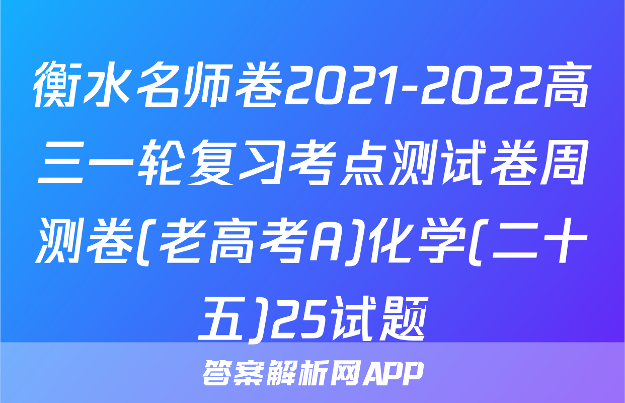 衡水名师卷2021-2022高三一轮复习考点测试卷周测卷(老高考A)化学(二十五)25试题