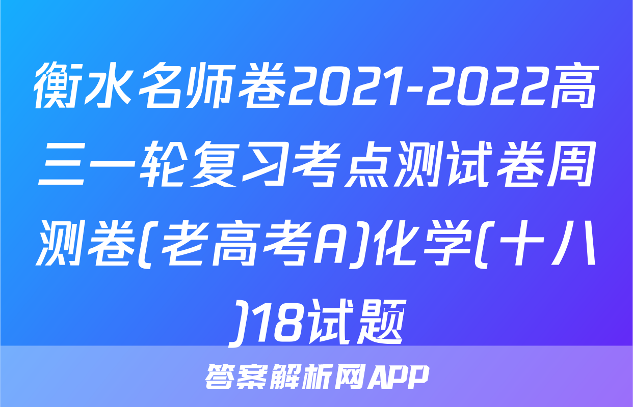 衡水名师卷2021-2022高三一轮复习考点测试卷周测卷(老高考A)化学(十八)18试题