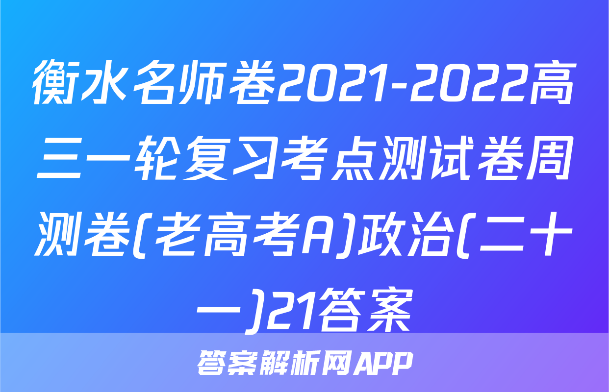 衡水名师卷2021-2022高三一轮复习考点测试卷周测卷(老高考A)政治(二十一)21答案