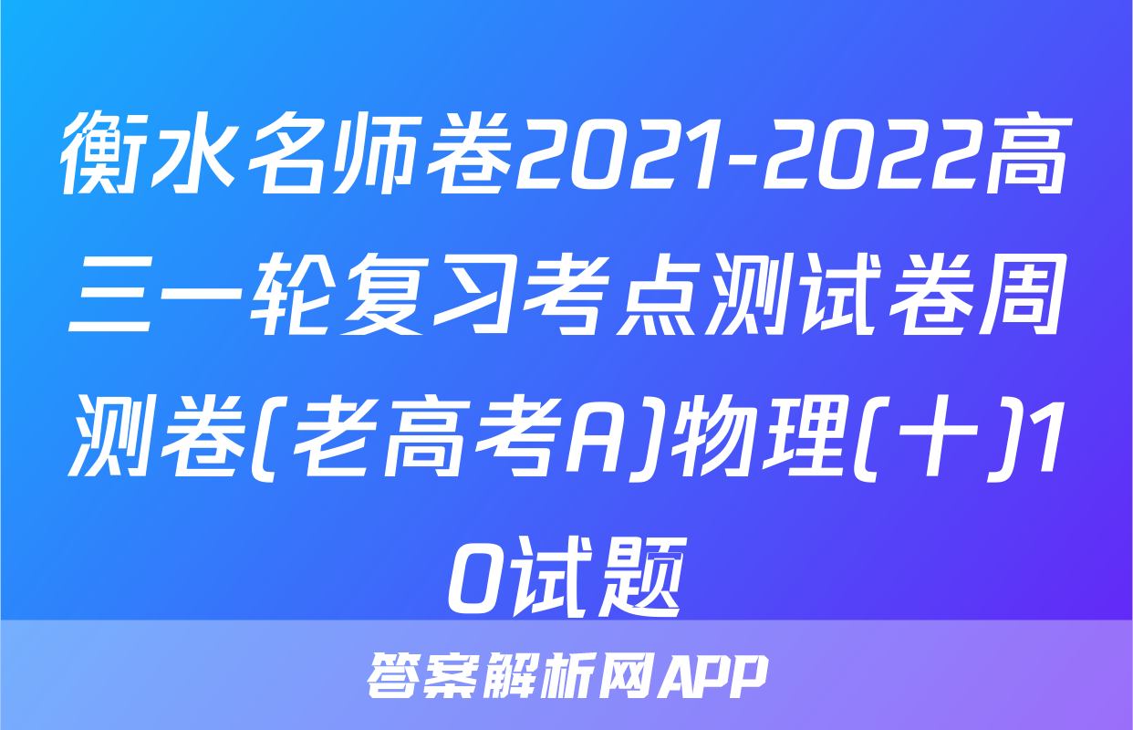 衡水名师卷2021-2022高三一轮复习考点测试卷周测卷(老高考A)物理(十)10试题