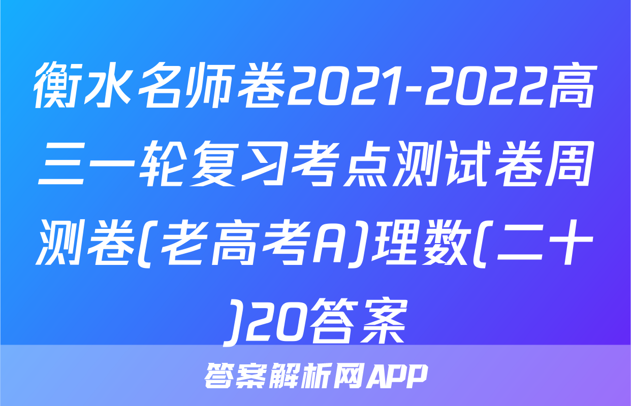 衡水名师卷2021-2022高三一轮复习考点测试卷周测卷(老高考A)理数(二十)20答案