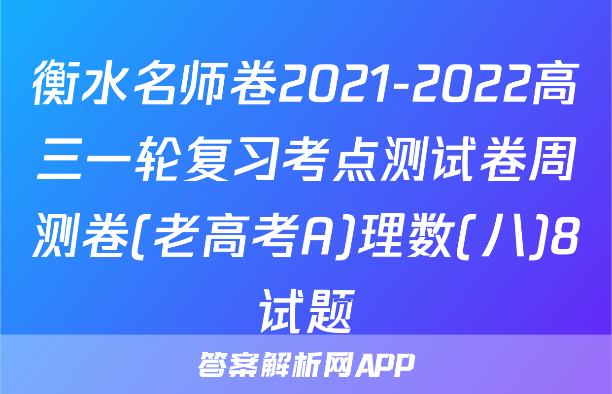 衡水名师卷2021-2022高三一轮复习考点测试卷周测卷(老高考A)理数(八)8试题