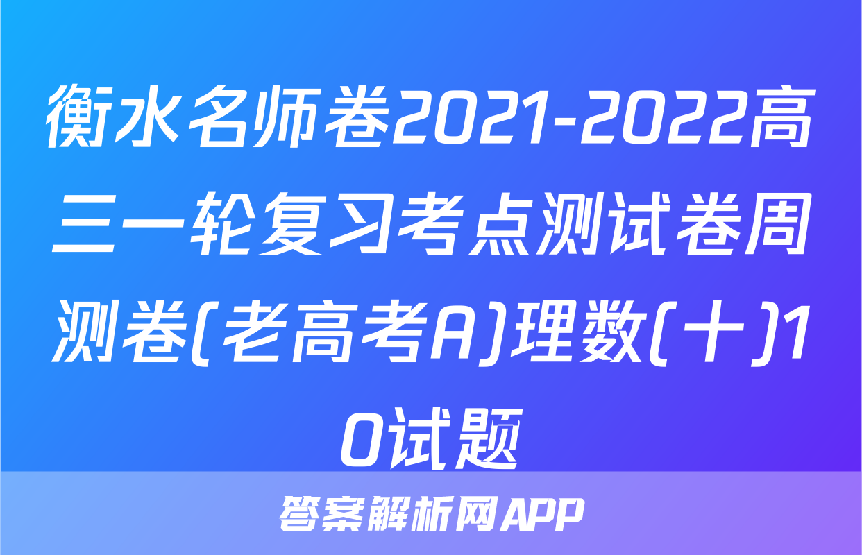 衡水名师卷2021-2022高三一轮复习考点测试卷周测卷(老高考A)理数(十)10试题