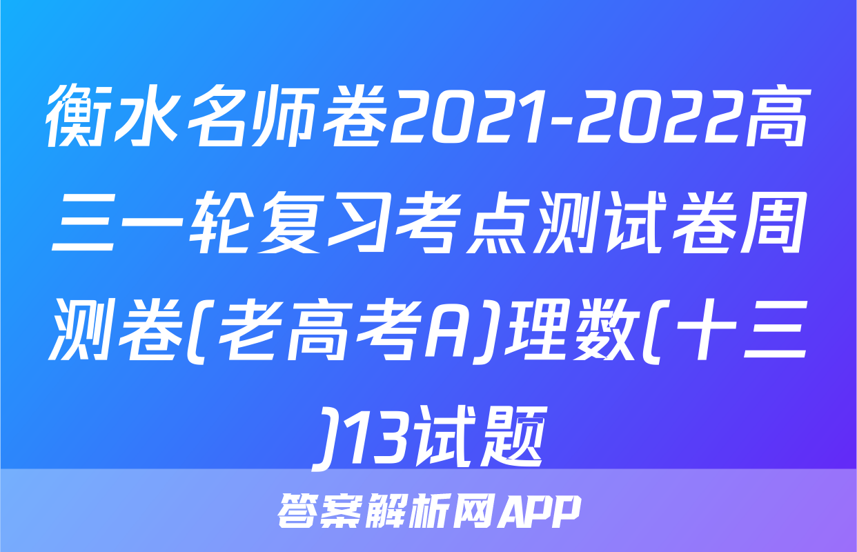 衡水名师卷2021-2022高三一轮复习考点测试卷周测卷(老高考A)理数(十三)13试题
