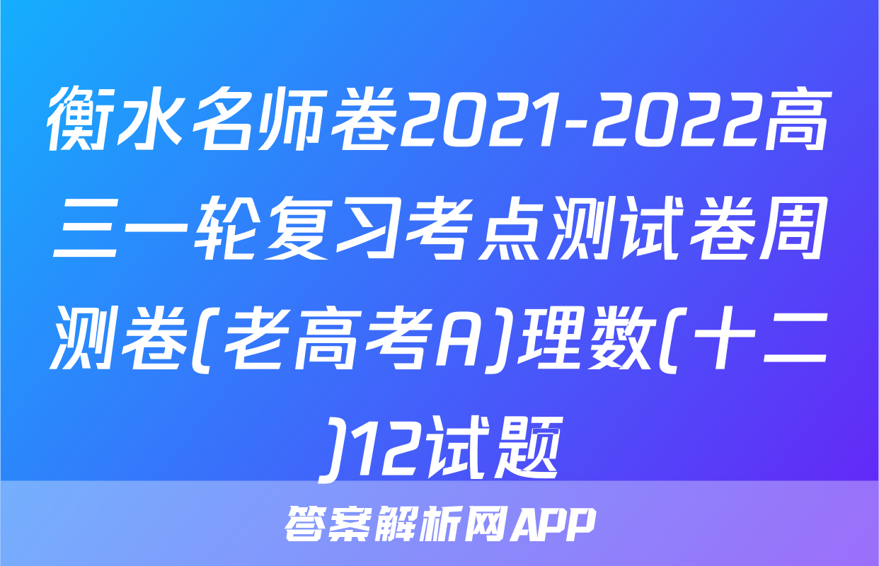 衡水名师卷2021-2022高三一轮复习考点测试卷周测卷(老高考A)理数(十二)12试题