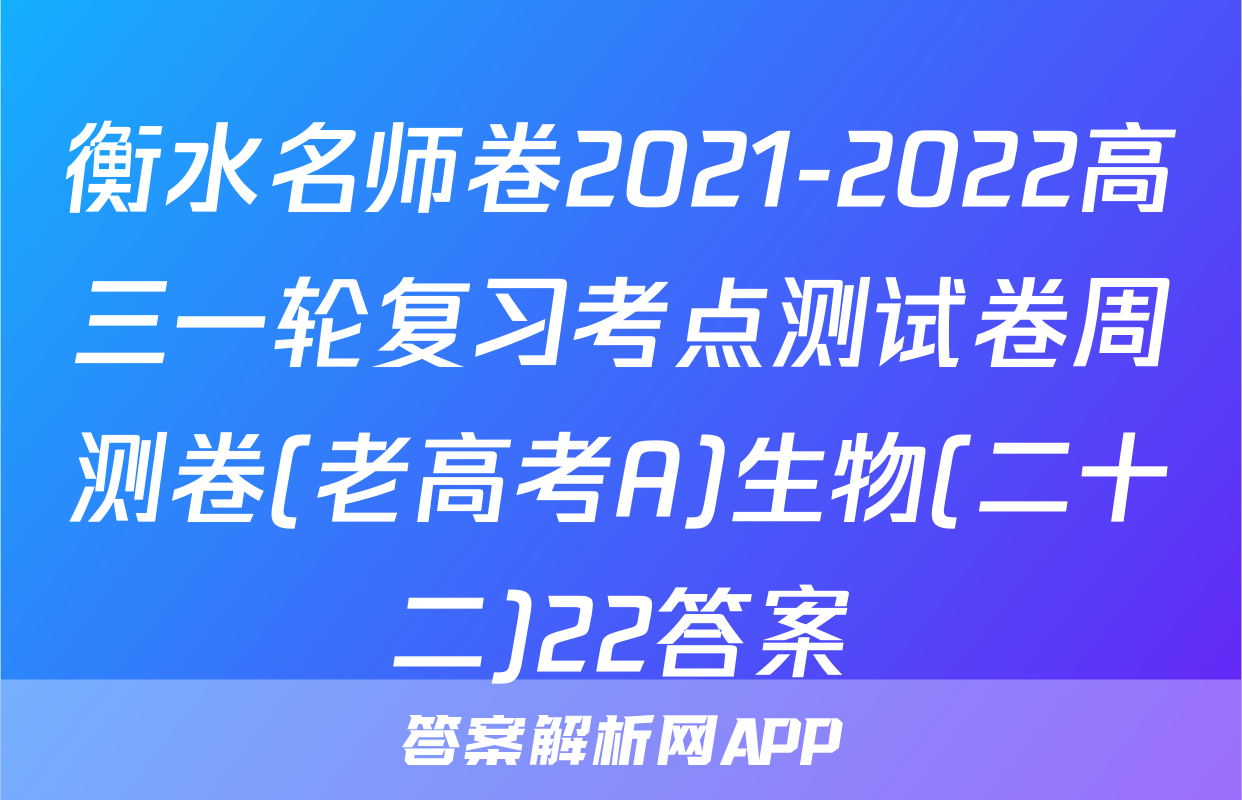 衡水名师卷2021-2022高三一轮复习考点测试卷周测卷(老高考A)生物(二十二)22答案