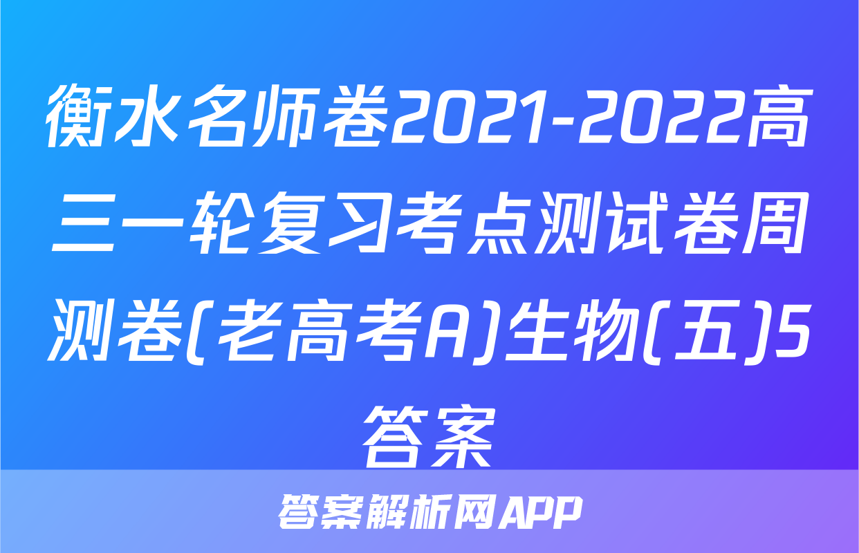衡水名师卷2021-2022高三一轮复习考点测试卷周测卷(老高考A)生物(五)5答案