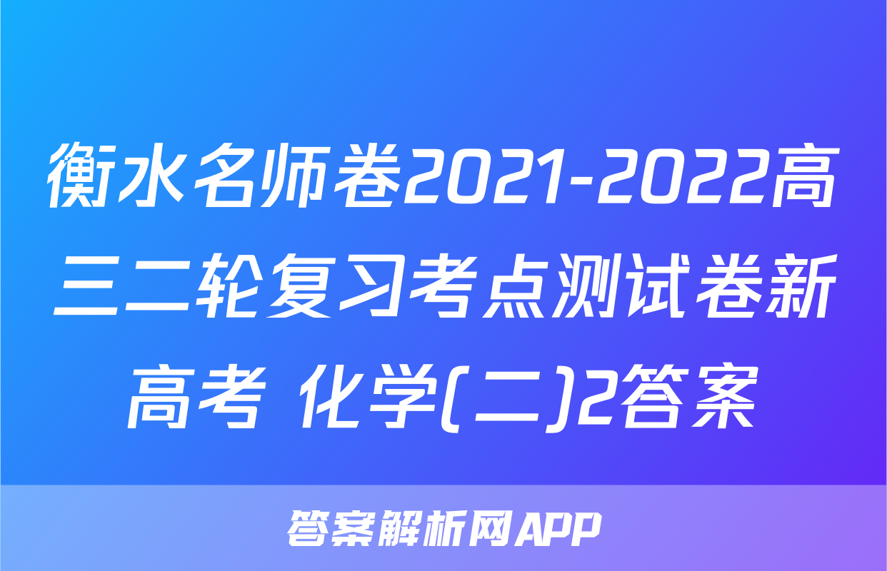 衡水名师卷2021-2022高三二轮复习考点测试卷新高考 化学(二)2答案