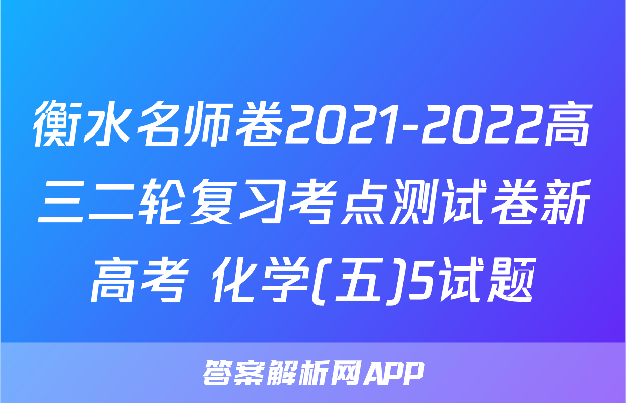 衡水名师卷2021-2022高三二轮复习考点测试卷新高考 化学(五)5试题