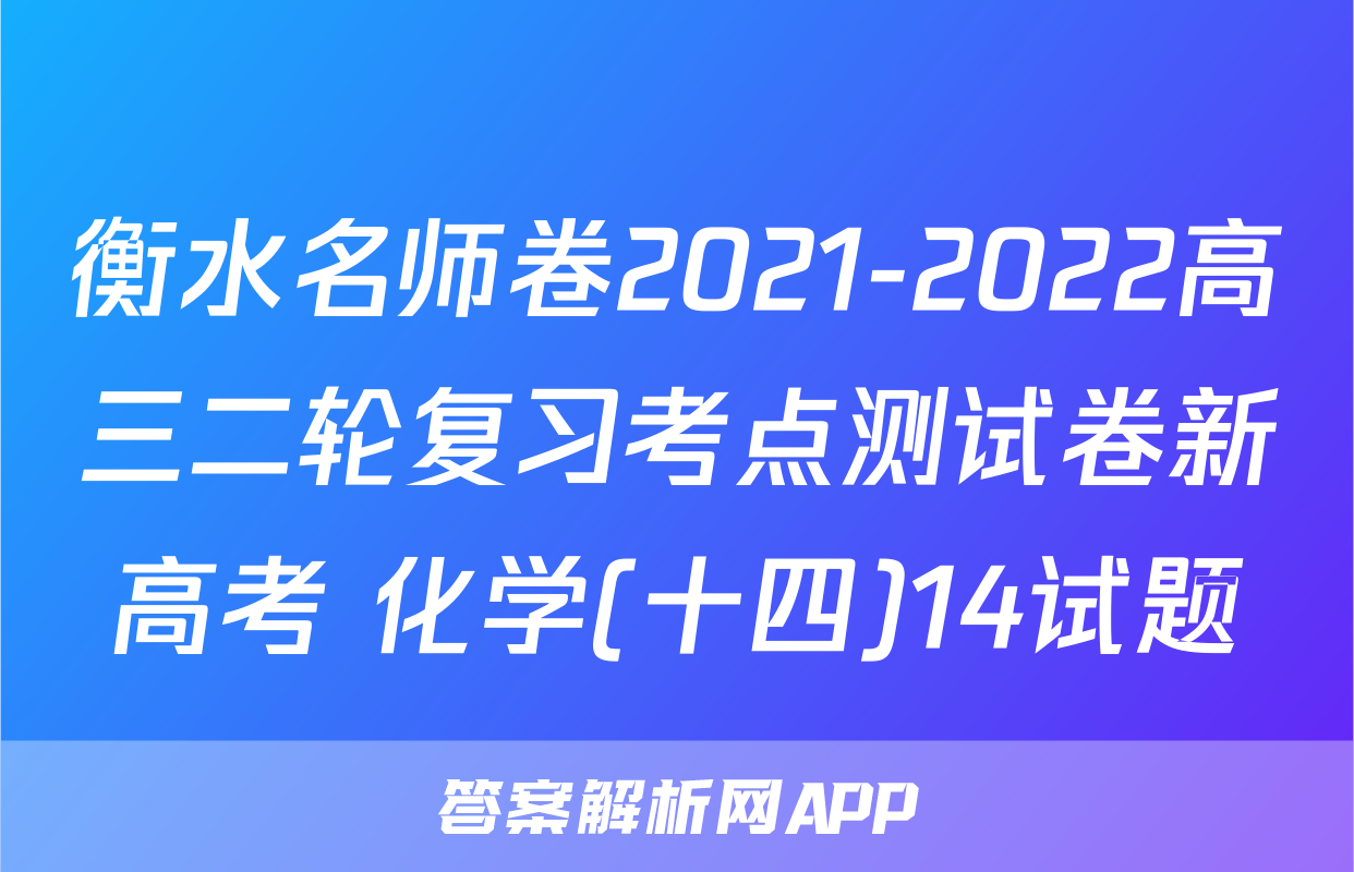 衡水名师卷2021-2022高三二轮复习考点测试卷新高考 化学(十四)14试题