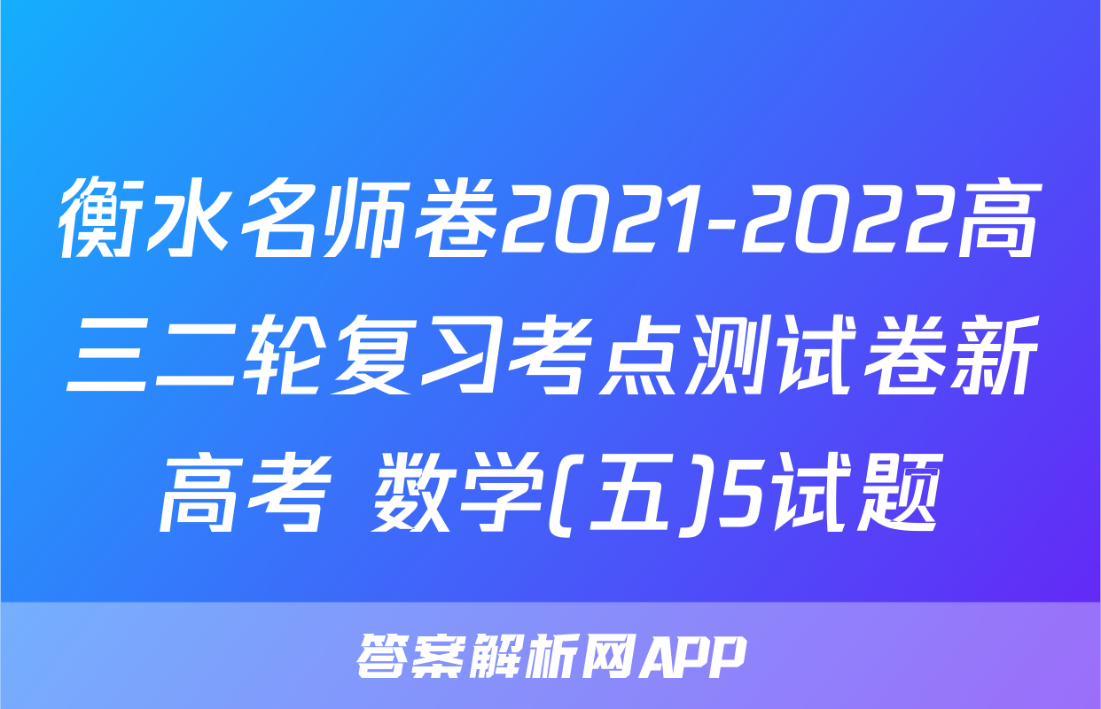 衡水名师卷2021-2022高三二轮复习考点测试卷新高考 数学(五)5试题