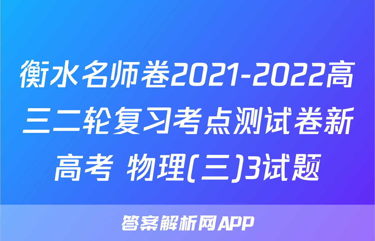 衡水名师卷2021-2022高三二轮复习考点测试卷新高考 物理(三)3试题
