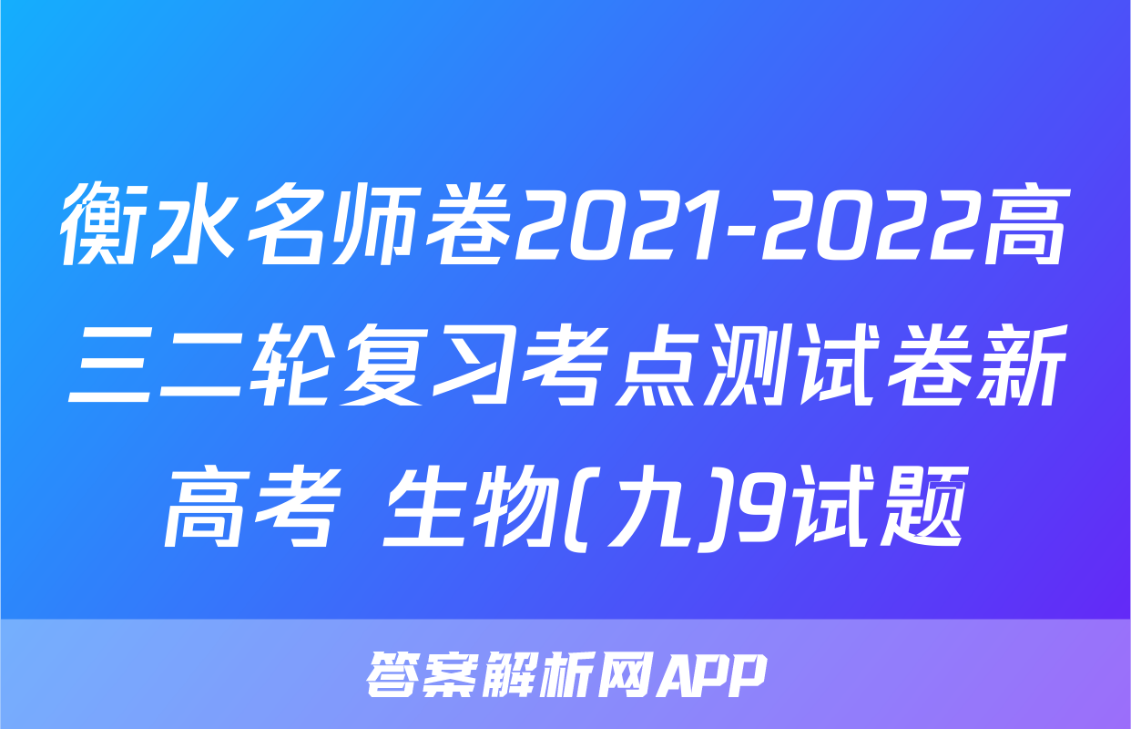 衡水名师卷2021-2022高三二轮复习考点测试卷新高考 生物(九)9试题