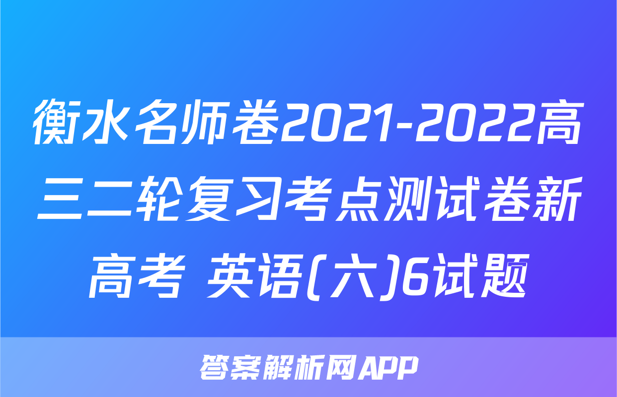 衡水名师卷2021-2022高三二轮复习考点测试卷新高考 英语(六)6试题