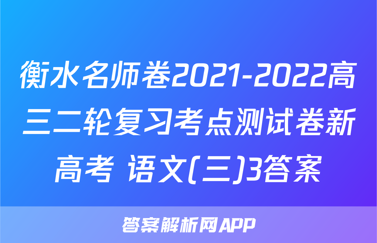衡水名师卷2021-2022高三二轮复习考点测试卷新高考 语文(三)3答案