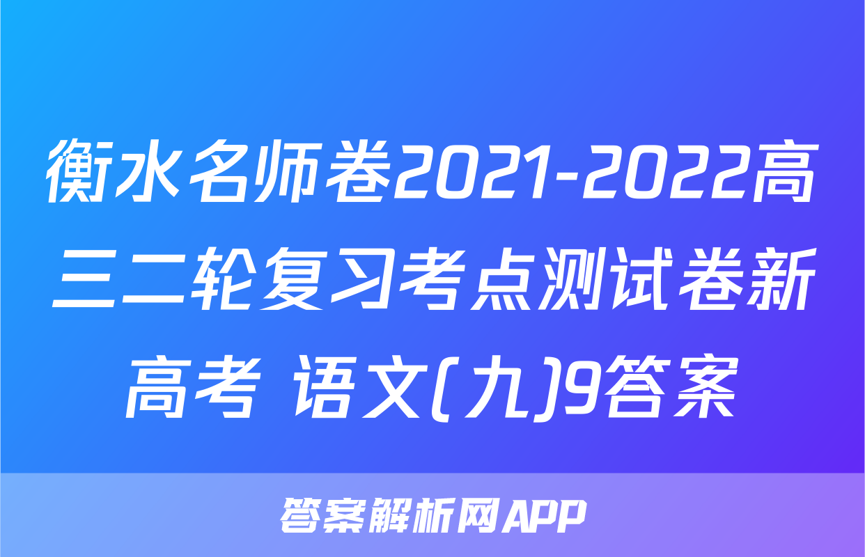 衡水名师卷2021-2022高三二轮复习考点测试卷新高考 语文(九)9答案