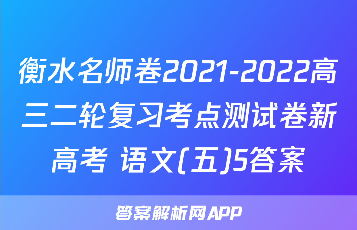 衡水名师卷2021-2022高三二轮复习考点测试卷新高考 语文(五)5答案