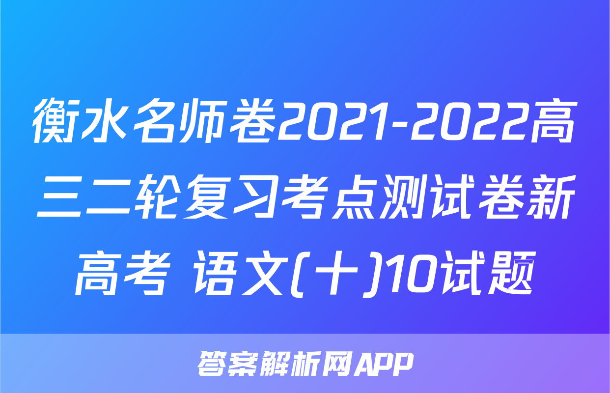 衡水名师卷2021-2022高三二轮复习考点测试卷新高考 语文(十)10试题