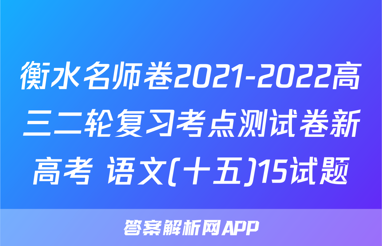 衡水名师卷2021-2022高三二轮复习考点测试卷新高考 语文(十五)15试题