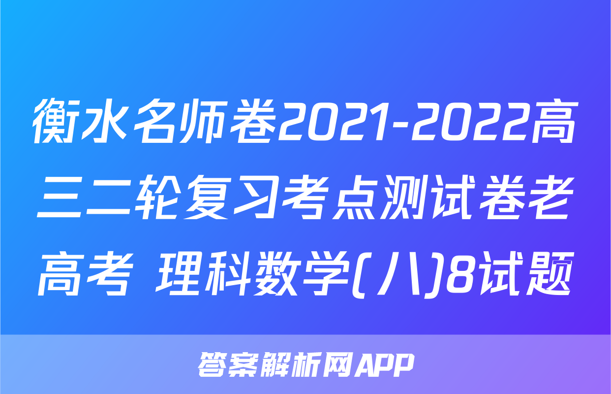 衡水名师卷2021-2022高三二轮复习考点测试卷老高考 理科数学(八)8试题