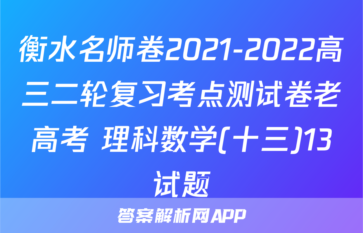 衡水名师卷2021-2022高三二轮复习考点测试卷老高考 理科数学(十三)13试题