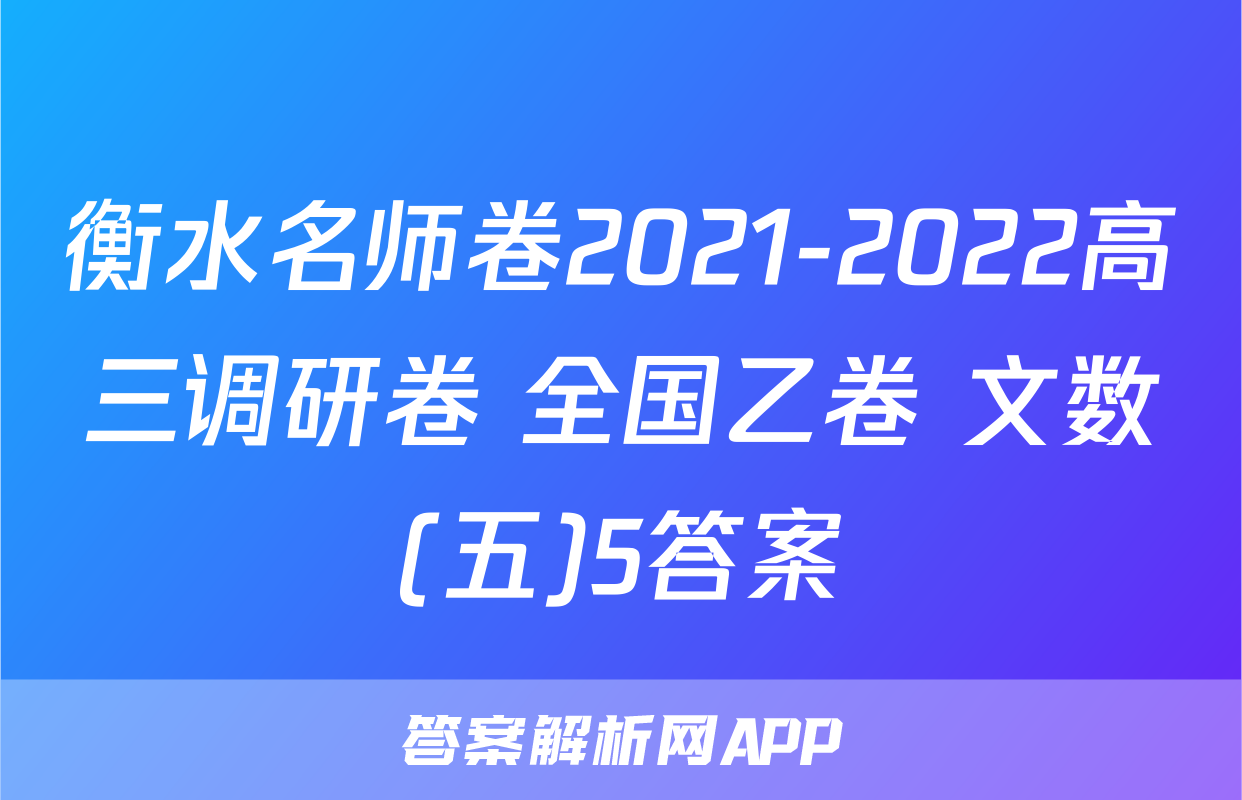 衡水名师卷2021-2022高三调研卷 全国乙卷 文数(五)5答案