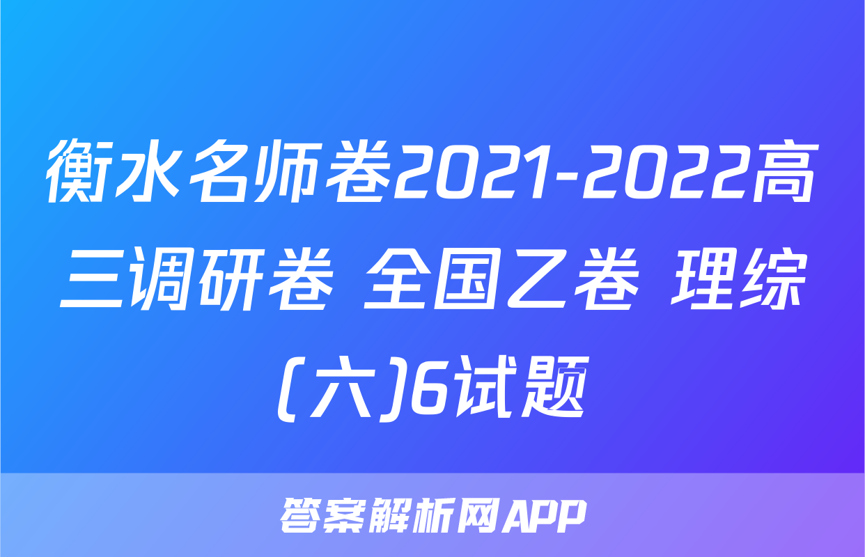 衡水名师卷2021-2022高三调研卷 全国乙卷 理综(六)6试题