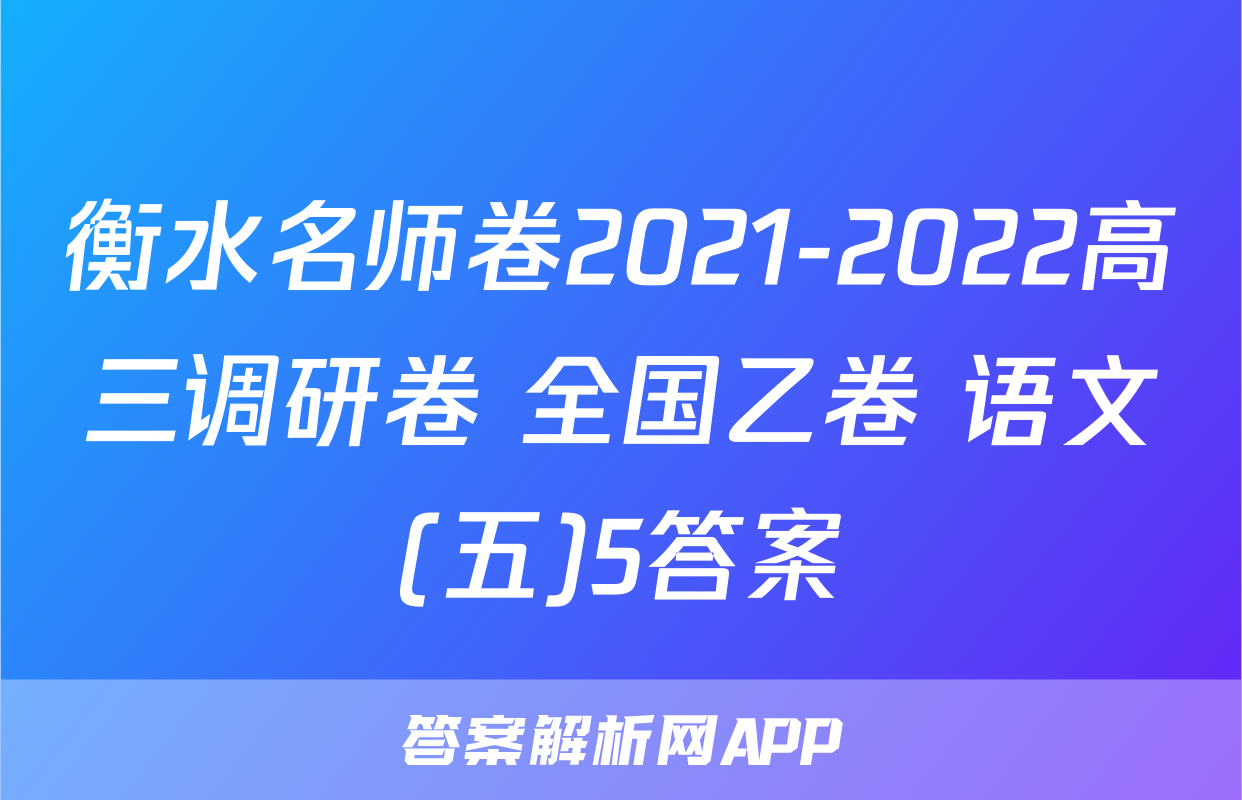 衡水名师卷2021-2022高三调研卷 全国乙卷 语文(五)5答案