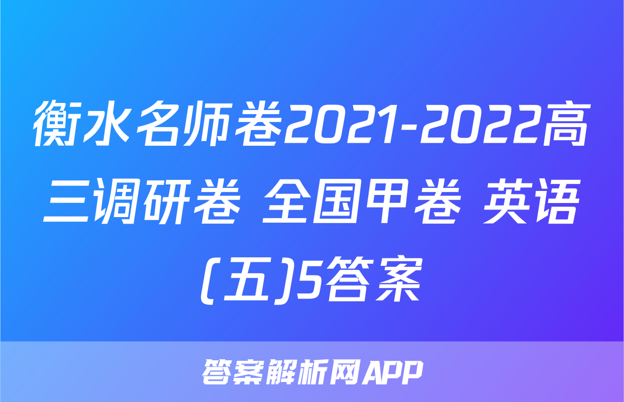 衡水名师卷2021-2022高三调研卷 全国甲卷 英语(五)5答案