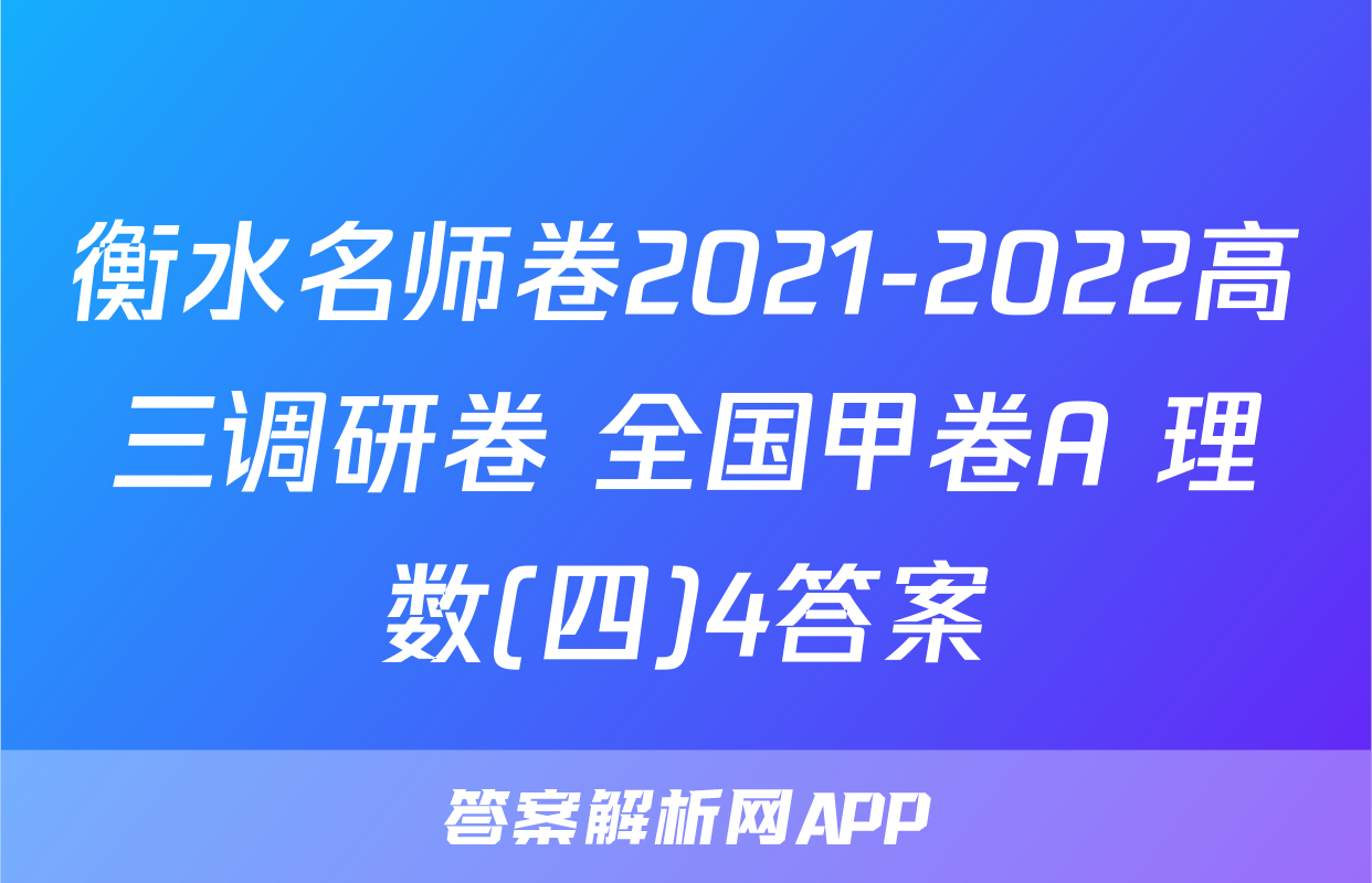 衡水名师卷2021-2022高三调研卷 全国甲卷A 理数(四)4答案
