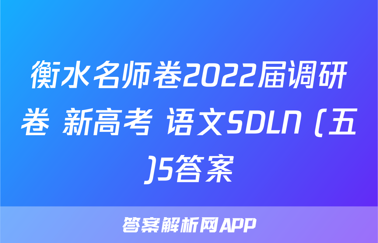 衡水名师卷2022届调研卷 新高考 语文SDLN (五)5答案