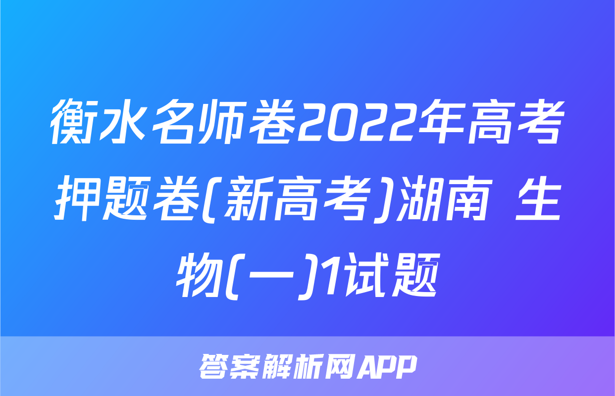衡水名师卷2022年高考押题卷(新高考)湖南 生物(一)1试题