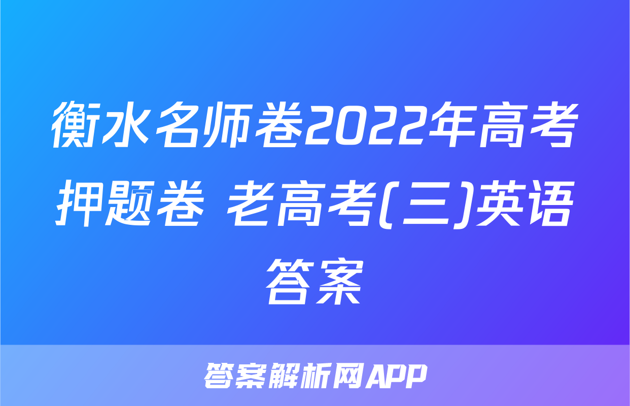 衡水名师卷2022年高考押题卷 老高考(三)英语答案