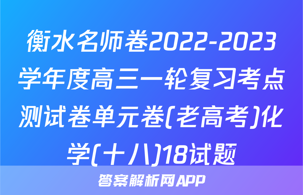衡水名师卷2022-2023学年度高三一轮复习考点测试卷单元卷(老高考)化学(十八)18试题