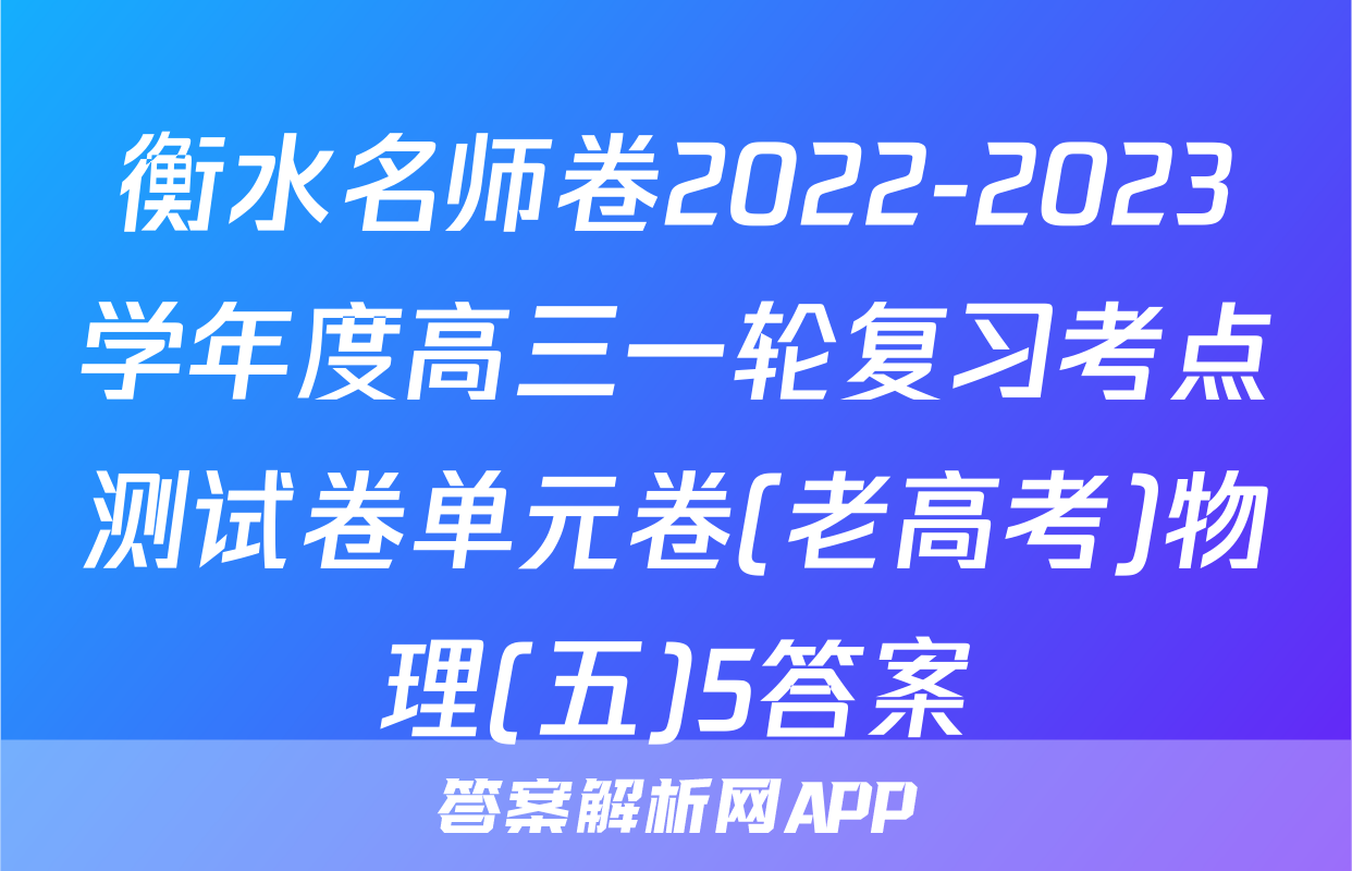 衡水名师卷2022-2023学年度高三一轮复习考点测试卷单元卷(老高考)物理(五)5答案