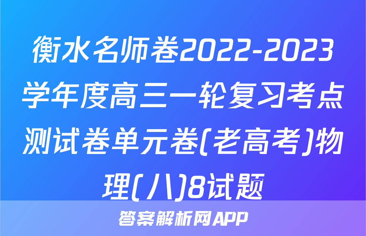 衡水名师卷2022-2023学年度高三一轮复习考点测试卷单元卷(老高考)物理(八)8试题