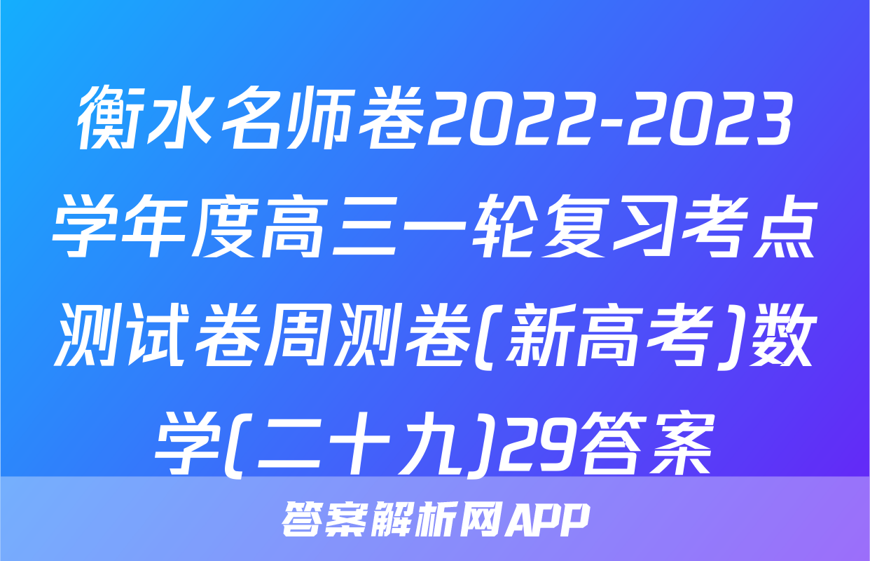 衡水名师卷2022-2023学年度高三一轮复习考点测试卷周测卷(新高考)数学(二十九)29答案