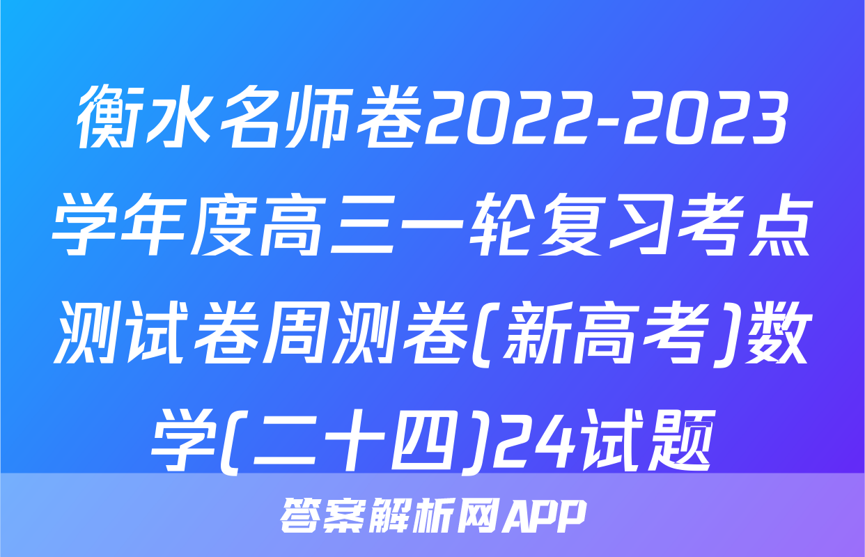 衡水名师卷2022-2023学年度高三一轮复习考点测试卷周测卷(新高考)数学(二十四)24试题