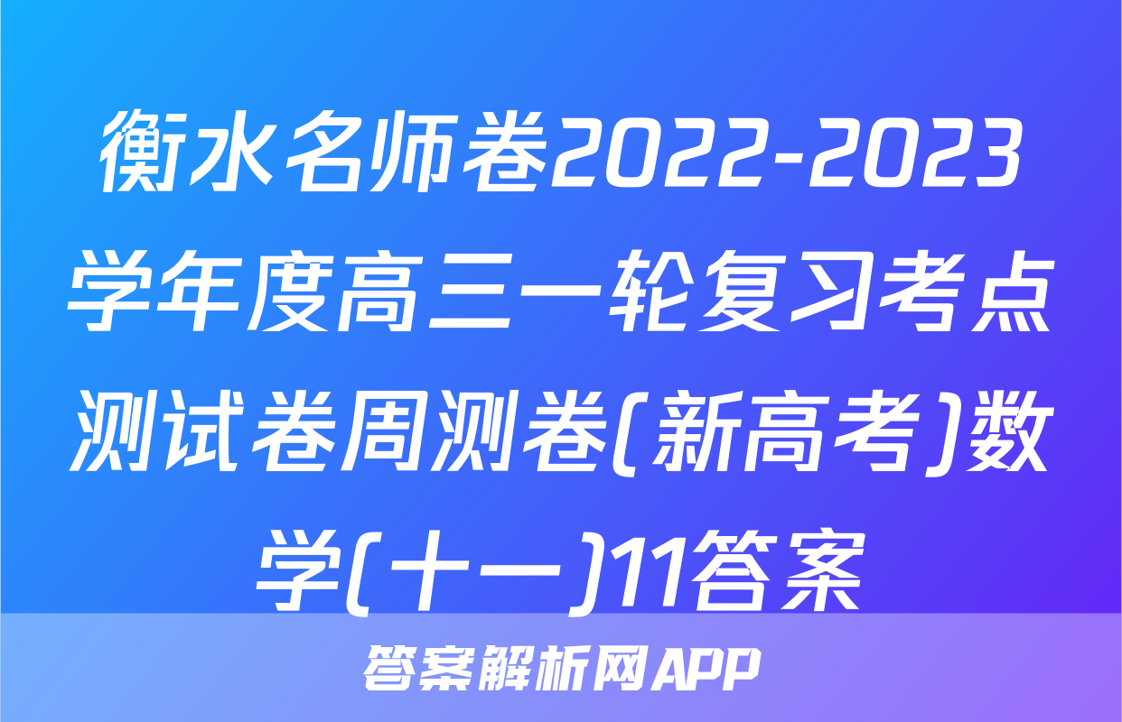 衡水名师卷2022-2023学年度高三一轮复习考点测试卷周测卷(新高考)数学(十一)11答案