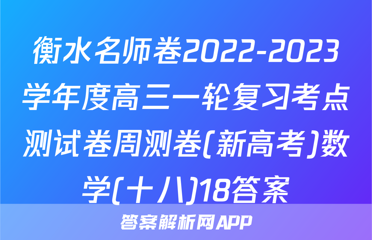 衡水名师卷2022-2023学年度高三一轮复习考点测试卷周测卷(新高考)数学(十八)18答案
