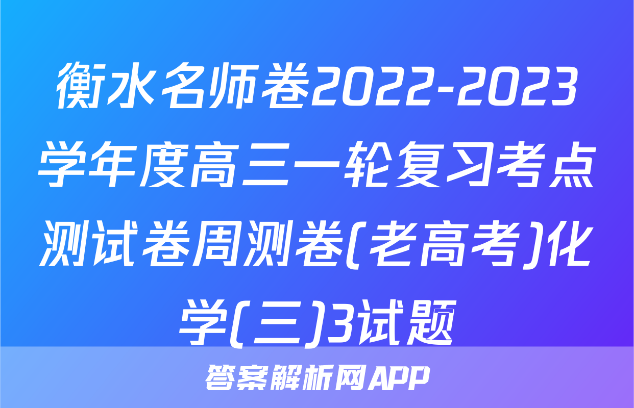 衡水名师卷2022-2023学年度高三一轮复习考点测试卷周测卷(老高考)化学(三)3试题